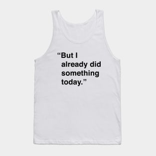 But I Already Did Something Today Tank Top